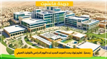 رسميًا.. تعليم تبوك يحدد الموعد الجديد لبدء اليوم الدراسي بالتوقيت الصيفي 1